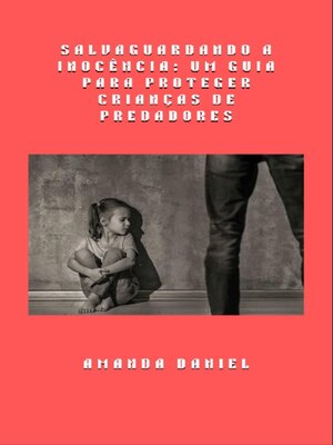 cover image of Salvaguardando a Inocência-- Um Guia para Proteger Crianças de Predadores